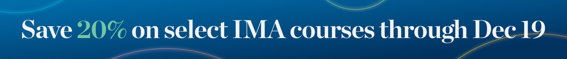 Save 20% on select IMA courses through December 19.
